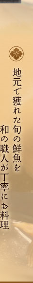 地元で獲れた旬の鮮魚を和の職人が丁寧にお料理