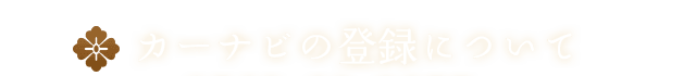 カーナビの登録について